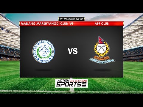 Manang Marshyangdi Club  VS  A.P.F Club || 17TH AAHA RARA GOLD CUP 2019