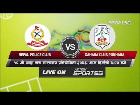 NEPAL POLICE CLUB VS SAHARA CLUB POKHARA || 18th Aaha Rara Gold Cup 2020